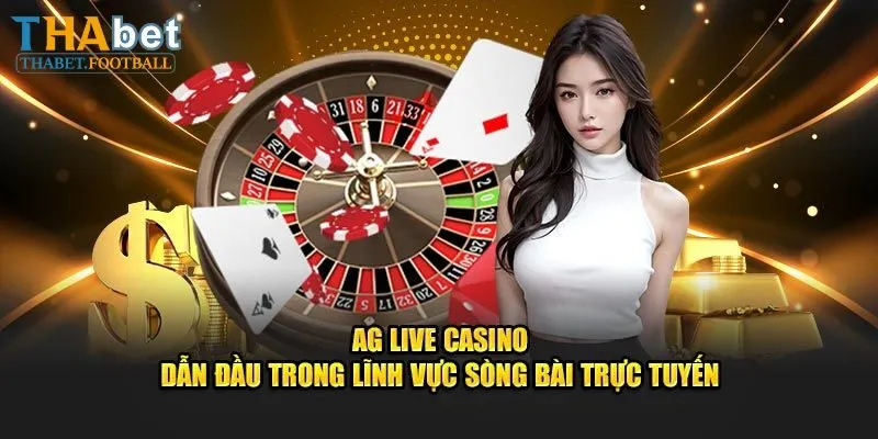 AG Trực Tuyến - Sảnh Casino Top 1 Uy Tín, Tỷ Lệ Thưởng Cao